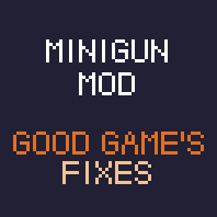 The Minigun Mod - Good Game's Fixes
