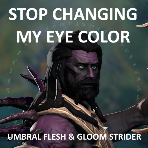 Stop Changing My Eye Color - Umbral Flesh & Gloom Strider