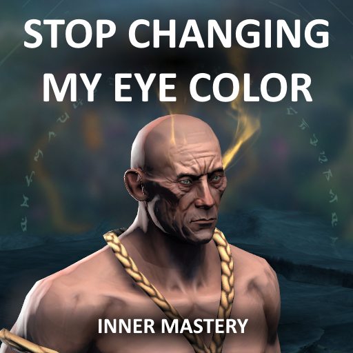 Stop Changing My Eye Color - Inner Mastery
