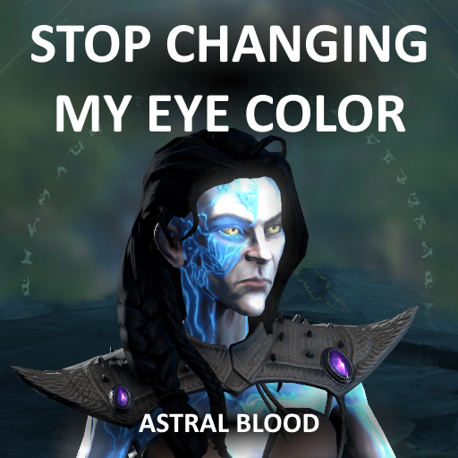 Stop Changing My Eye Color - Astral Blood