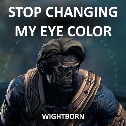 Stop Changing My Eye Color - Wightborn