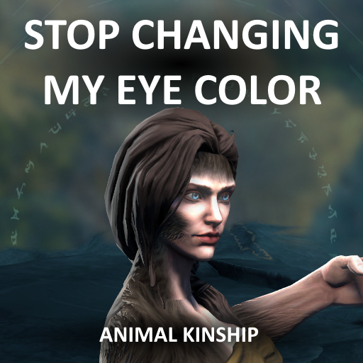 Stop Changing My Eye Color - Animal Kinship
