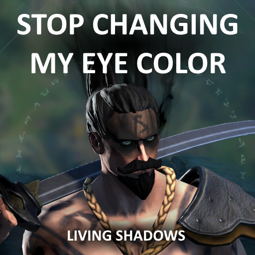 Stop Changing My Eye Color - Living Shadows