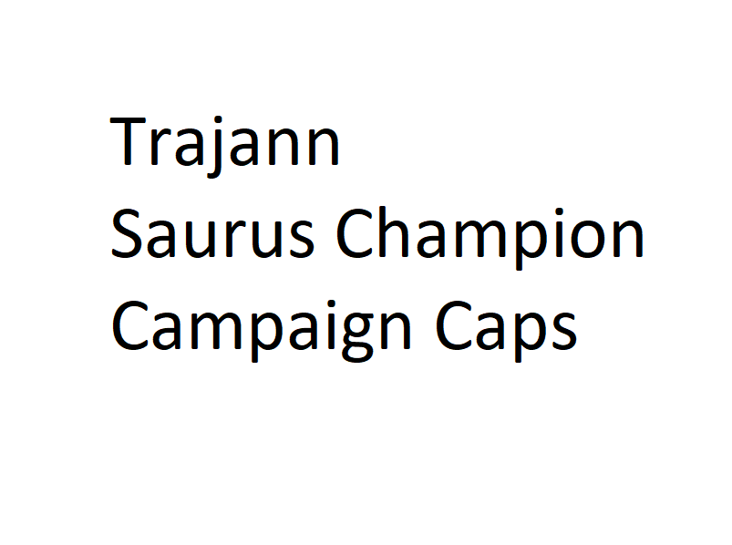 Trajanns Saurus Champions Campaign Caps
