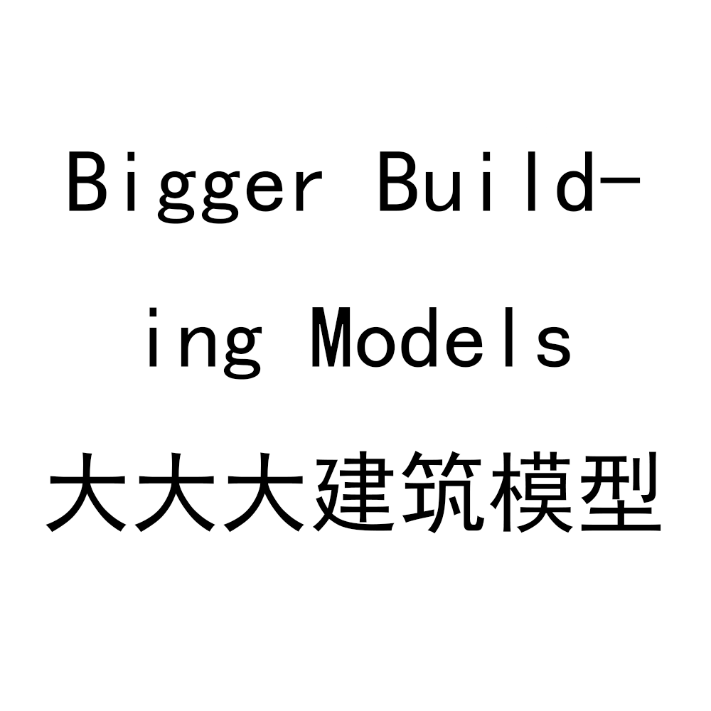 Bigger Building Models 大大大建筑模型