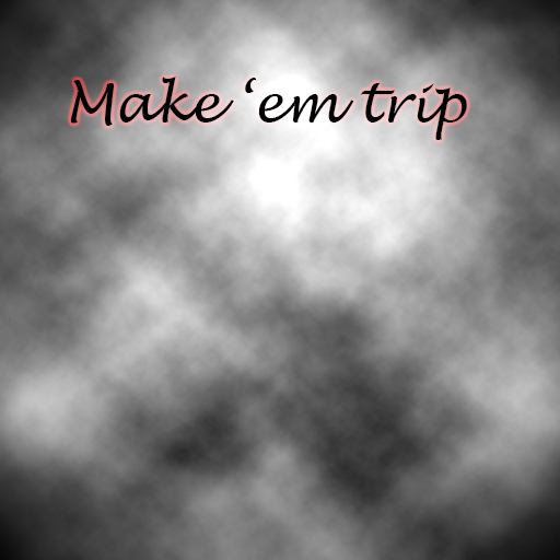 Make 'em trip