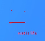what is life. idk