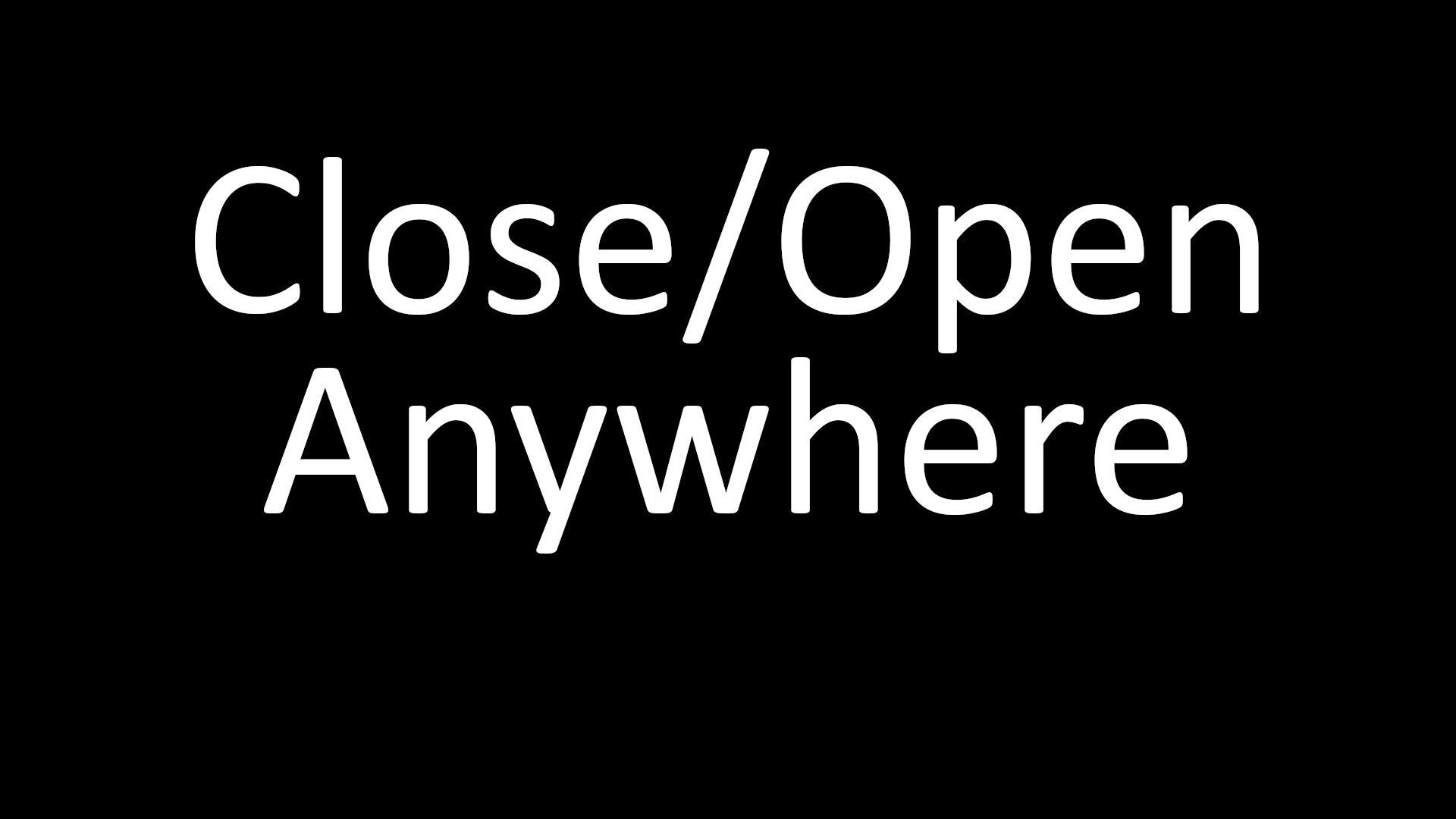 Close/Open Anywhere