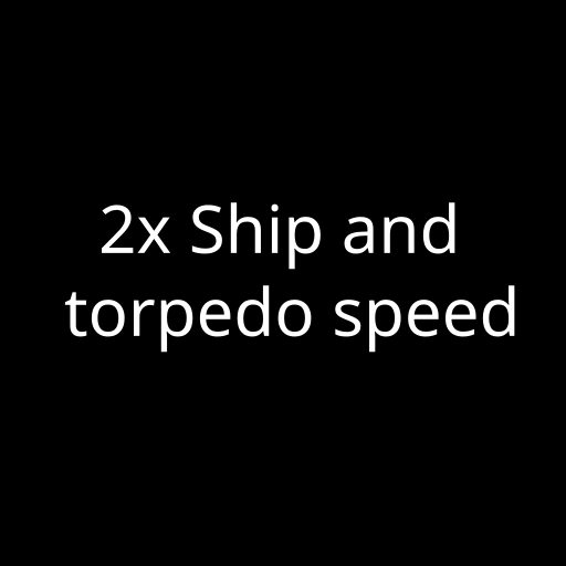 2x ship and torp speed