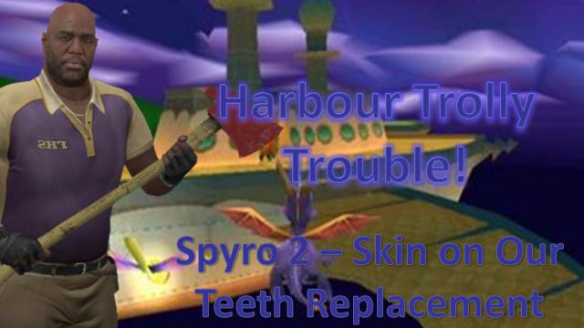 Spyro 2 - Skin on Our Teeth - Harbour Trolly Trouble! preview