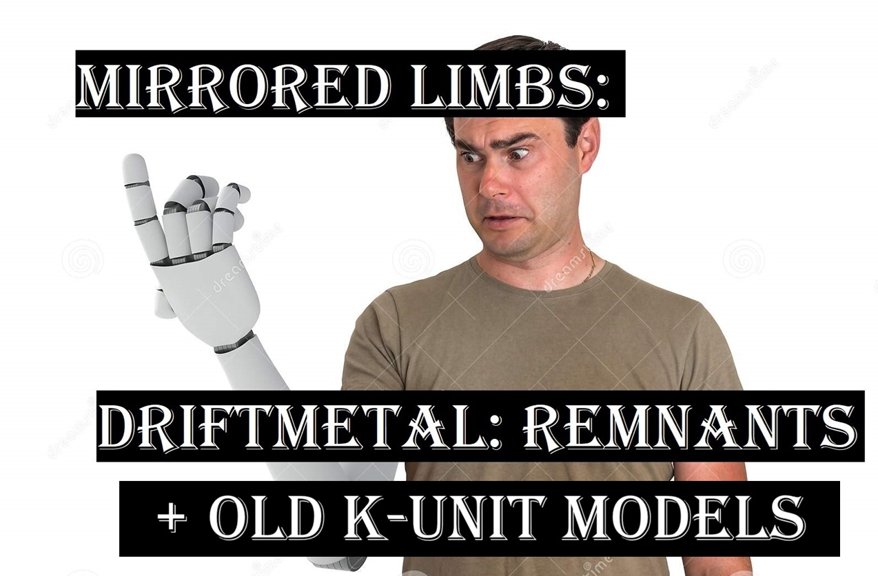 Mirrored Limbs - Driftmetal Remnants + Old K-Unit Models
