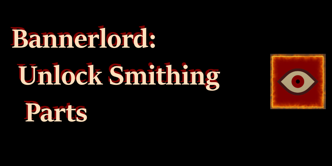 Bannerlord: Unlock Smithing Parts