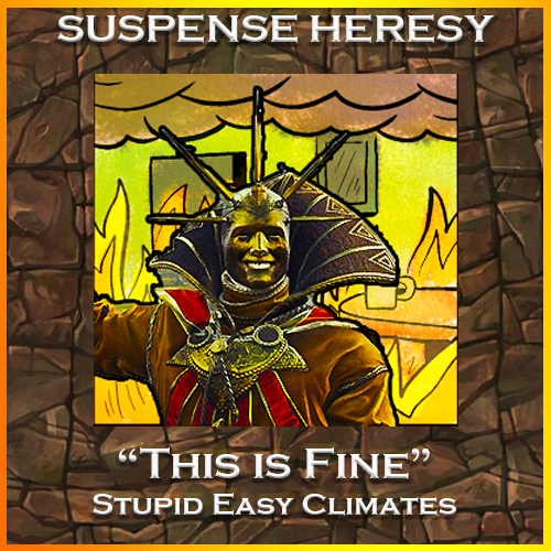 Suspense Heresy: "This is Fine" (Stupid Easy Climates)
