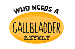 Who Needs A Gallbladder