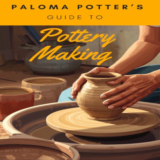 Paloma Potter's Guide to Pottery Making